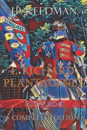 I, Richard Plantagenet, an Epic Novel of Richard III de J. P. Reedman