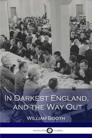 In Darkest England, and the Way Out de William Booth