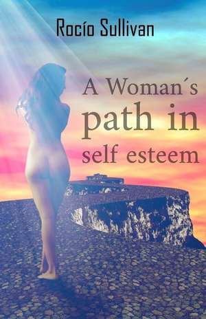 A Woman Path in Self-Esteem de Sullivan, Rocio Del Carmen