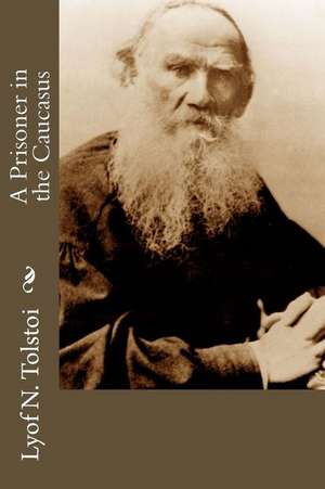 A Prisoner in the Caucasus de Lyof N. Tolstoi