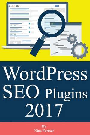 Wordpress Seo Plugins [2017 Edition] de Nina Fortner