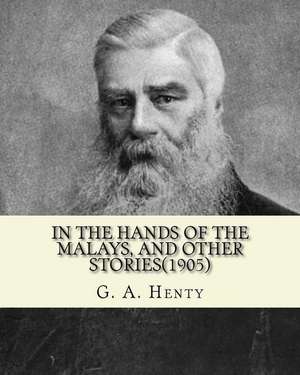 In the Hands of the Malays, and Other Stories(1905). by de G. a. Henty