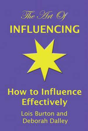 The Art of Influencing - How to Influence Effectively de Deborah Dalley