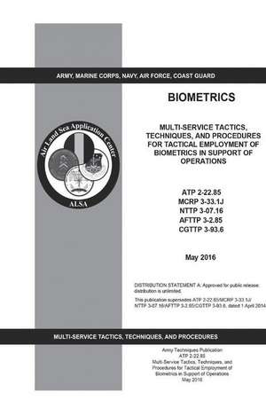 Army Techniques Publication Atp 2-22.85 Multi-Service Tactics, Techniques, and Procedures for Tactical Employment of Biometrics in Support of Operatio de United States Government Us Army