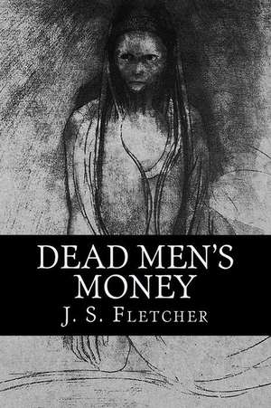 Dead Men's Money de J. S. Fletcher