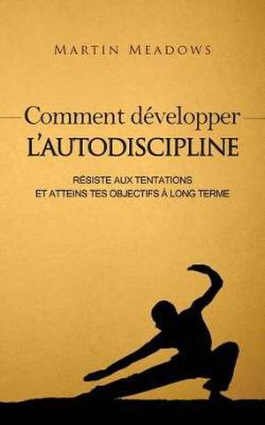 Comment Developper L'Autodiscipline de Martin Meadows