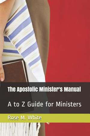 The Apostolic Minister's Manual de Rose M. White