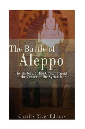 The Battle of Aleppo de Charles River Editors