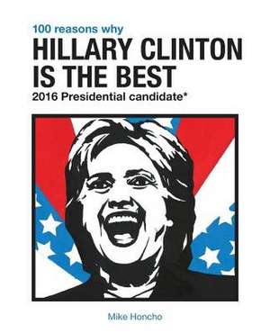 100 Reasons Why Hillary Clinton Is the Best 2016 Presidential Candidate de Mike Honcho