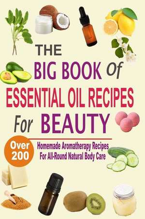 The Big Book of Essential Oil Recipes for Beauty de Mel Hawley