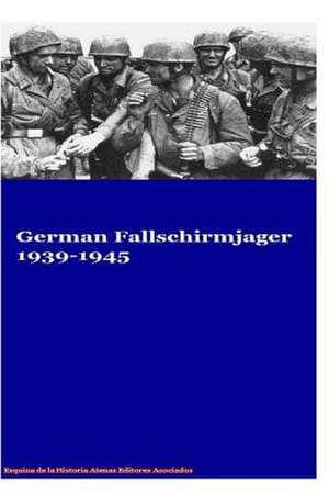 German Fallschirmjager 1939-1945 de MR Gustavo Uruena a.