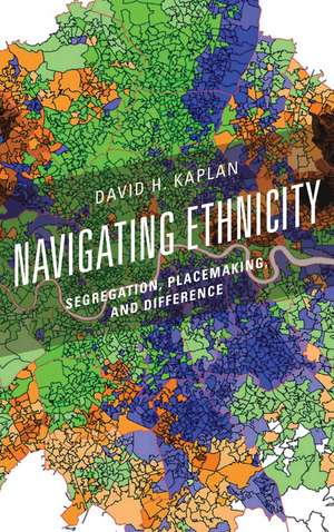 Navigating Ethnicity: Segregation, Placemaking, and Difference de David H. Kaplan