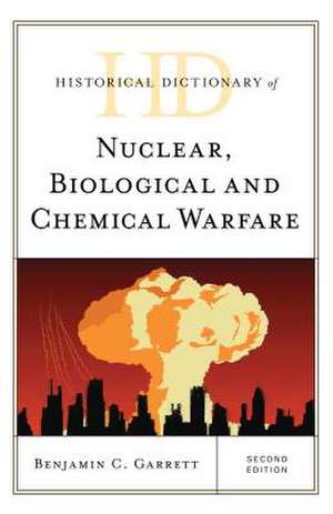 Historical Dictionary of Nuclear, Biological, and Chemical Warfare de Benjamin C Garrett