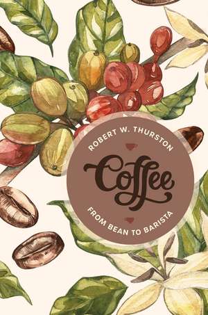 Coffee: From Bean to Barista de Robert W. Thurston