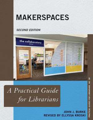 Makerspaces: A Practical Guide for Librarians de John J. Burke