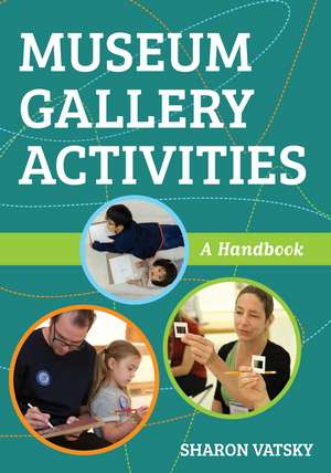 Museum Gallery Activities: A Handbook de Sharon Vatsky
