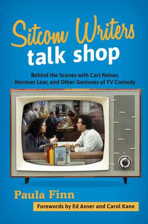 Sitcom Writers Talk Shop: Behind the Scenes with Carl Reiner, Norman Lear, and Other Geniuses of TV Comedy de Paula Finn