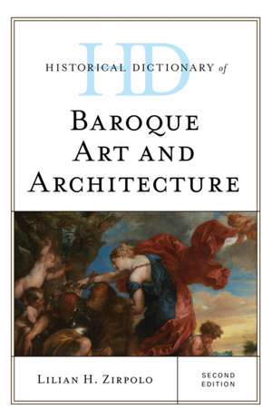 Historical Dictionary of Baroque Art and Architecture de Lilian H. Zirpolo