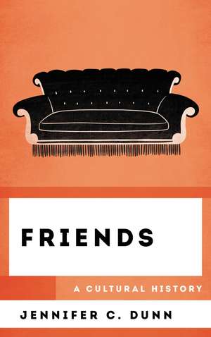 Friends: A Cultural History de Jennifer C. Dunn