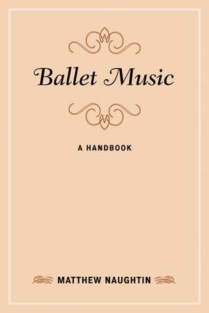 Ballet Music: A Handbook de Matthew Naughtin