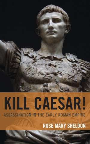 Kill Caesar!: Assassination in the Early Roman Empire de Rose Mary Sheldon