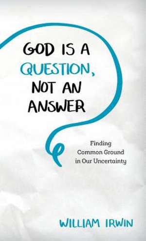 GOD IS A QUESTION NOT AN ANSWECB de William Irwin