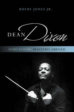 Dean Dixon: Negro at Home, Maestro Abroad de Rufus Jones Jr.