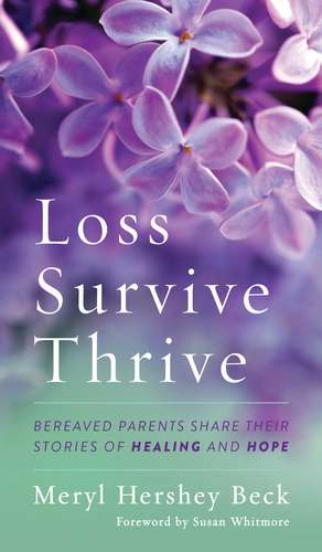 Loss, Survive, Thrive: Bereaved Parents Share Their Stories of Healing and Hope de Meryl Hershey Beck