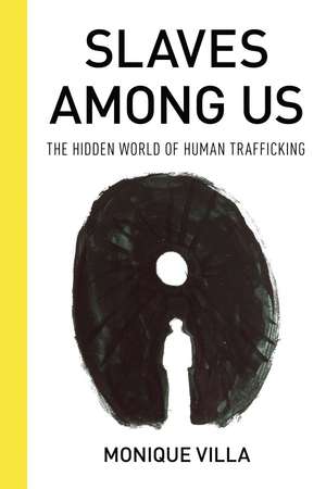 Slaves among Us: The Hidden World of Human Trafficking de Monique Villa