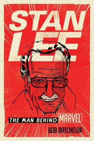 Stan Lee: The Man behind Marvel de Bob Batchelor