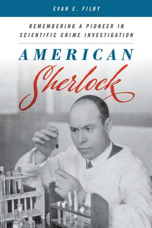 American Sherlock: Remembering a Pioneer in Scientific Crime Investigation de Evan E. Filby