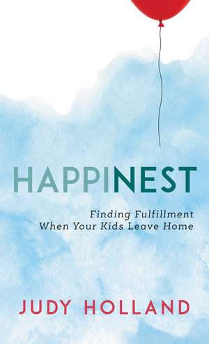 HappiNest: Finding Fulfillment When Your Kids Leave Home de Judy Holland