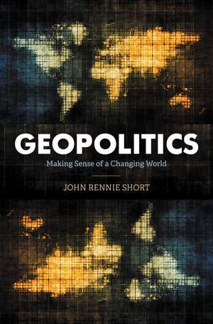 Geopolitics: Making Sense of a Changing World de John Rennie Short