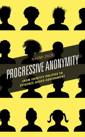 Progressive Anonymity: From Identity Politics to Evidence-Based Government de Naomi Zack
