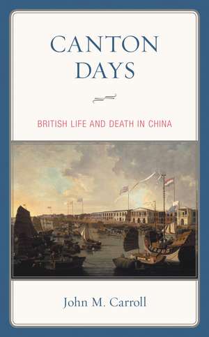 Canton Days: British Life and Death in China de John M. Carroll