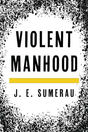 Violent Manhood de J. E. Sumerau