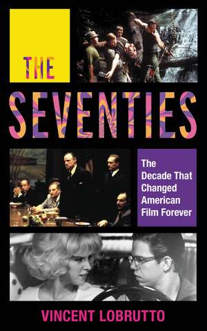 The Seventies: The Decade That Changed American Film Forever de Vincent LoBrutto