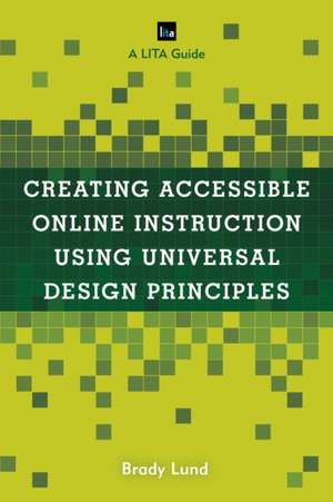 Creating Accessible Online Instruction Using Universal Design Principles de Brady Lund