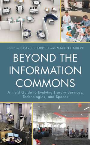 Beyond the Information Commons: A Field Guide to Evolving Library Services, Technologies, and Spaces de Charles Forrest