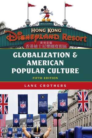 Globalization and American Popular Culture de Lane Crothers