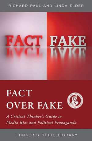 Fact over Fake: A Critical Thinker's Guide to Media Bias and Political Propaganda de Linda Elder