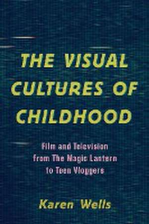 The Visual Cultures of Childhood de Karen Wells Karen Wells