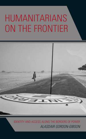 Humanitarians on the Frontier de Alasdair Gordon-Gibson