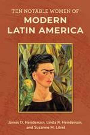 Ten Notable Women of Modern Latin America de James D. Henderson