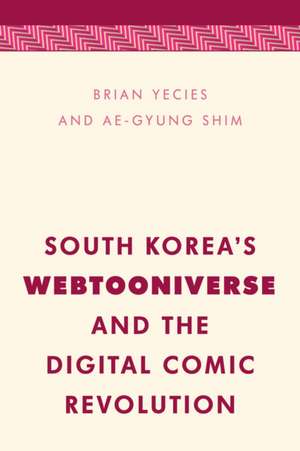 South Korea's Webtooniverse and the Digital Comic Revolution de Brian Yecies