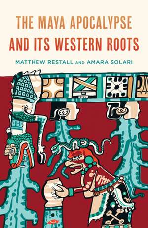 Maya Apocalypse and Its Western Roots de Amara Solari