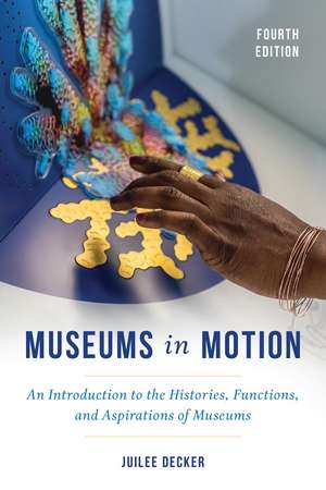 Museums in Motion: An Introduction to the Histories, Functions, and Aspirations of Museums de Juilee Decker