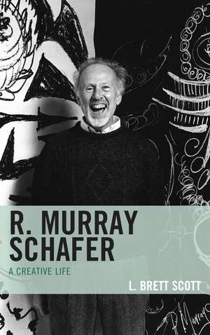 R. Murray Schafer: A Creative Life de L. Brett Scott