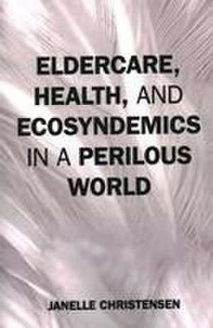 ELDERCARE HEALTH ECOSYNDEMICS PERILOUSP de Janelle Christensen