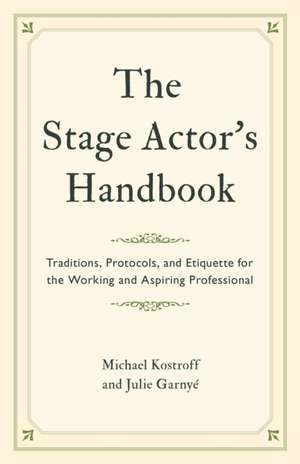 The Stage Actor's Handbook: Traditions, Protocols, and Etiquette for the Working and Aspiring Professional de Michael Kostroff
